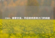 CSGO，简单交流，开启游戏胜利之门的钥匙