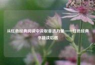 从红色经典阅读中汲取奋进力量——红色经典书籍读后感