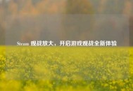 Steam 观战放大，开启游戏观战全新体验