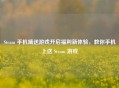 Steam 手机端送游戏开启福利新体验，教你手机上送 Steam 游戏