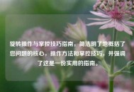 旋转操作与掌控技巧指南，简洁明了地概括了您问题的核心，操作 *** 和掌控技巧，并强调了这是一份实用的指南。