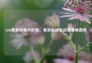 LOL墨菲特霸天巨兽，重装机械在战场奏响轰鸣