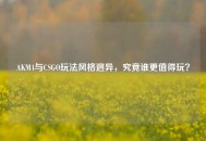 AKM4与CSGO玩法风格迥异，究竟谁更值得玩？