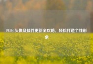 PUBG头像及挂件更新全攻略，轻松打造个性形象