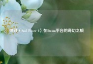 探寻〈Soul Power 6〉在Steam平台的奇幻之旅