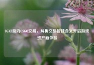 IGXE助力CSGO交易，解析交易暂挂含义开启游戏资产新体验