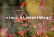 CF名胜古迹，战火中隐匿的故事背景揭秘