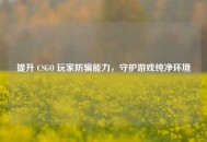 提升 CSGO 玩家防骗能力，守护游戏纯净环境