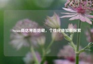 Steam商店界面隐藏，个性化体验新探索