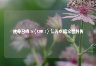 使命召唤16（COD16）任务攻略全面解析