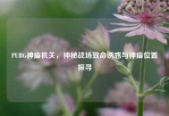 PUBG神庙机关，神秘战场致命诱惑与神庙位置探寻