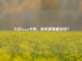 今日Steam卡顿，游戏 *** 遭冻结？