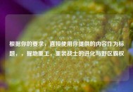 根据你的要求，直接使用你提供的内容作为标题，，掘地重工，重装战士的进化与野区霸权
