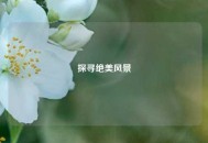 探寻绝美风景