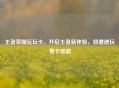 王者荣耀玩玩卡，开启王者新体验，却遭遇玩着卡难题