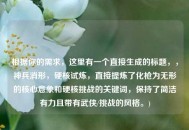 根据你的需求，这里有一个直接生成的标题，，神兵消形，硬核试炼，直接提炼了化枪为无形的核心意象和硬核挑战的关键词，保持了简洁有力且带有武侠/挑战的风格。)