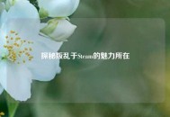 探秘叛乱于Steam的魅力所在