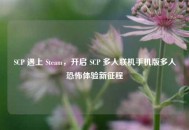 SCP 遇上 Steam，开启 SCP 多人联机手机版多人恐怖体验新征程