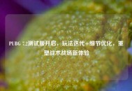 PUBG 7.2测试服开启，玩法迭代+细节优化，重塑战术战场新体验