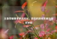 王者荣耀赛季更迭时长，背后的游戏发展与玩家体验