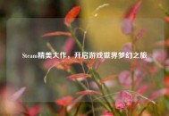 Steam精美大作，开启游戏世界梦幻之旅