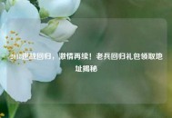 2018逆战回归，***再续！老兵回归礼包领取地址揭秘