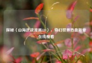 探秘〈山海逆战漫画331〉，奇幻世界热血新章在线观看