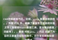 CSGO外部截图 *** ，说明，，csgo 直接点明游戏。，外部 对应 外，明确了截图发生在游戏环境之外（如使用Windows截图工具、显卡驱动截图功能等）。，截图 对应 jietu。， ***  点明了内容的主题是介绍如何操作，符合常见教程标题的模式。