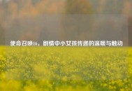 使命召唤16，剧情中小女孩传递的温暖与触动