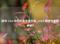 探寻 CSGO 中的热血竞速天地，CSGO 竞速究竟在哪里？