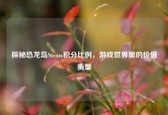 探秘恐龙岛Steam积分比例，游戏世界里的价值衡量