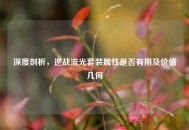 深度剖析，逆战流光套装属性是否有用及价值几何