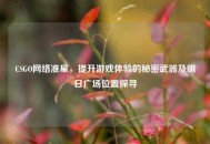 CSGO *** 准星，提升游戏体验的秘密武器及明日广场位置探寻