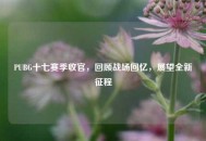 PUBG十七赛季收官，回顾战场回忆，展望全新征程