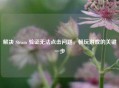 解决 Steam 验证无法点击问题，畅玩游戏的关键一步