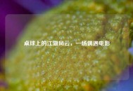桌球上的江湖风云，一场偶遇电影