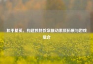 和平精英，构建独特教案推动素质拓展与游戏融合