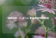 深度剖析，CS 比 LOL 更具挑战性的原因