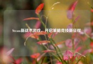Steam新战术游戏，开启策略竞技新征程