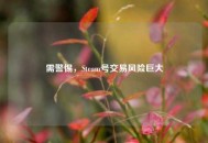 需警惕，Steam号交易风险巨大