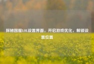 探秘国服LOL设置界面，开启游戏优化，解锁设置位置