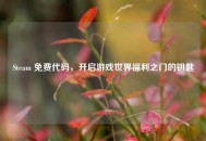 Steam 免费代码，开启游戏世界福利之门的钥匙