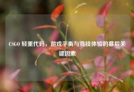 CSGO 轻重代码，游戏平衡与竞技体验的幕后关键因素