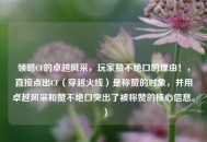 领略CF的卓越风采，玩家赞不绝口的理由！，直接点出CF（穿越火线）是称赞的对象，并用卓越风采和赞不绝口突出了被称赞的核心信息。）