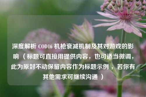 深度解析 COD16 机枪衰减机制及其对游戏的影响 (标题可直接用提供内容,也可适当微调,此为原封不动保留内容作为标题示例 ,若你有其他需求可继续沟通 )