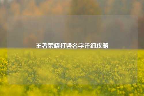 王者荣耀打竖名字详细攻略