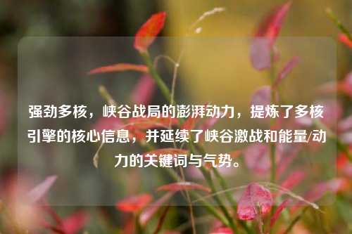 强劲多核,峡谷战局的澎湃动力,提炼了多核引擎的核心信息,并延续了峡谷激战和能量/动力的关键词与气势。
