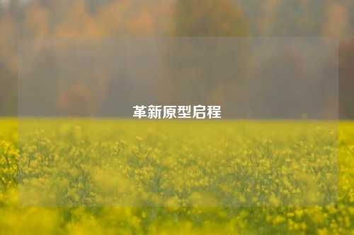 革新原型启程™