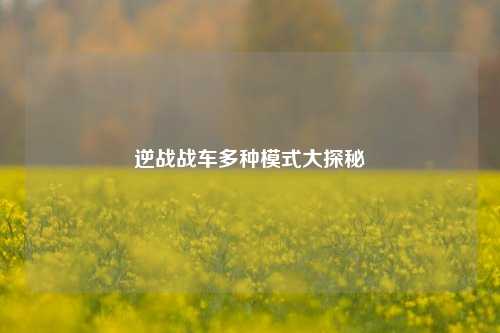 逆战战车多种模式大探秘