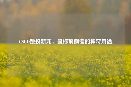 CSGO跳投新宠,鼠标前侧键的神奇用途